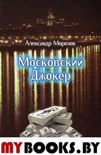 Морозов А. Московский Джокер.. Морозов А.