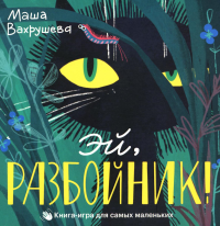 Вахрушева М.. Эй, Разбойник! Книга-игра для самых маленьких