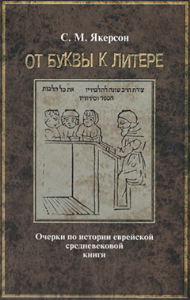 От буквы к литере. Очерки истории еврейской средневековой книги. . Якерсон С.М..