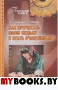 Линии на ладони:Как прочитать свою судьбу и стать счастливым?. Алексанова М.А.