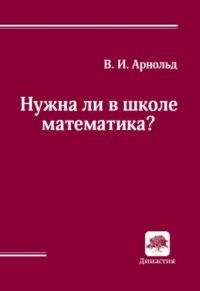 Нужна ли в школе математика?. Арнольд В.И. Изд.2, стер.