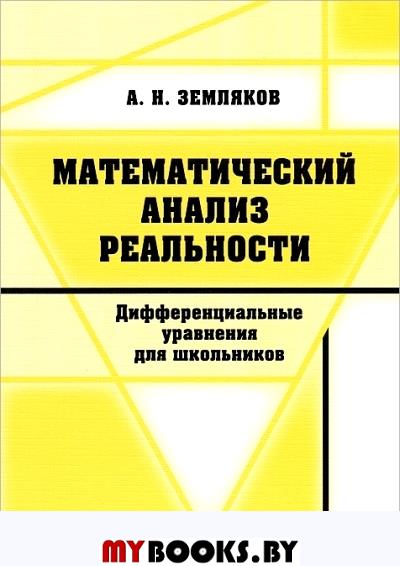 Математический анализ реальности. Дифференциальные уравнения для школьников. Земляков А.Н.