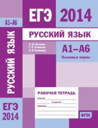 ЕГЭ 2014. Русский язык. А1-А6 (языковые нормы). Рабочая тетрадь.. Кузнецов А.Ю., Рубинская Г.П., Кузнецова Л. И.