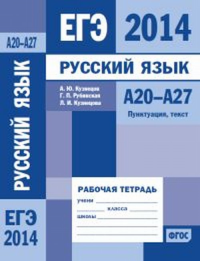 ЕГЭ 2014. Русский язык. А20-А27 (пунктуация, текст). Рабочая тетрадь.. Кузнецов А.Ю., Рубинская Г.П., Кузнецова Л.И.