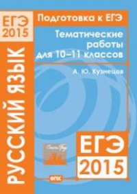 Подготовка к ЕГЭ в 2015 году. Русский язык. Тематические работы для 10—11 классов.. Кузнецов А.Ю.