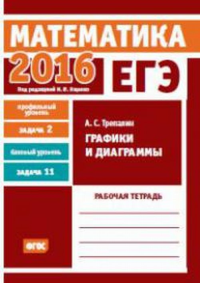 ЕГЭ 2016. Математика. Графики и диаграммы. Задача 2 (профильный уровень). Задача 11 (базовый уровень). Рабочая тетрадь. Трепалин А. С.