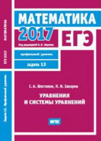 ЕГЭ 2017. Математика. Уравнения и системы уравнений. Задача 13 (профильный уровень). Рабочая тетрадь.. Шестаков С. А.