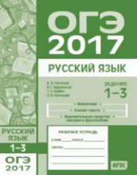 ОГЭ в 2017 году. Русский язык. Задания 1-3 (изложение, текст, анализ текста, выразительные средства лексики и фразеологии). Рабочая тетрадь.. Кузнецов А.Ю.