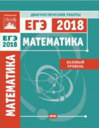 Математика. Подготовка к ЕГЭ в 2018 году. Диагностические работы. Базовый уровень. ---