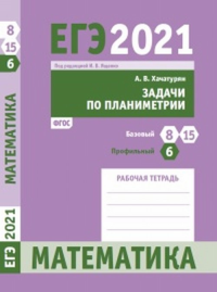 ЕГЭ 2021. Математика. Задачи по планиметрии. Задача 6 (профильный уровень). Задачи 8 и 15 (базовый уровень). Рабочая тетрадь 8,15. Хачатурян А.В. 8,15