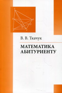 Математика - абитуриенту. 21-е изд., испр. и доп