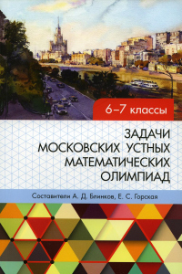 Задачи московских устных математических олимпиад 6–7 классов. Блинков А.Д., Горская Е.С. (Ред.)