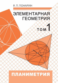 Элементарная геометрия: Том 1. Планиметрия, преобразования плоскости (6-е, стереотипное). Понарин Я.