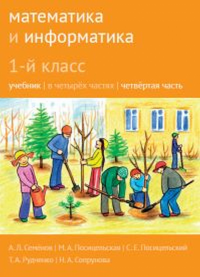 Математика и информатика. 1-й класс: учебник. Часть 4. Семенов А.Л., Посицельская М.А., Посицельский С. Е., Рудченко Т. А., Сопрунова Н.А.,