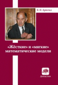 «Жесткие» и «мягкие» математические модели. Арнольд В.И.