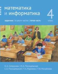 Математика и информатика. 4-й класс: задачник. Часть 5.. Сопрунова Н.А., Посицельская М.А., Посицельский С. Е., Рудченко Т. А., Михайлова Т.В.