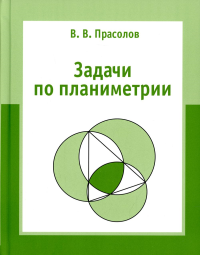 Прасолов В.В.. Задачи по планиметрии. 8-е изд, испр