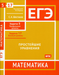 Шестаков С.А.. ЕГЭ. Математика. Простейшие уравнения. Задача 5 (профильный уровень), задача 17 (базовый уровень): рабочая тетрадь