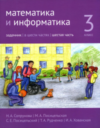 Математика и информатика. 3-й класс. Задачник. Часть 6 (3-е, стереотипное). Сопрунова Н. А., Посицельская М. А., Посицельский С. Е., Рудченко Т. А., Хованская И. А.