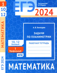 ЕГЭ 2024. Математика. Задачи по планиметрии. Задача 1 (профильный уровень). Задачи 10 и 12 (базовый уровень). Рабочая тетрадь. Хачатурян А. В.