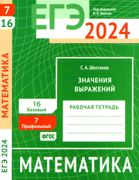 ЕГЭ 2024. Математика. Значения выражений. Задача 7 (профильный уровень). Задача 16 (базовый уровень). Рабочая тетрадь. . Шестаков С. А..