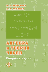 Алгебра и теория чисел. Сборник задач для математических школ. Алфутова Н. Б., Устинов А. В. Изд.6, стереотипное