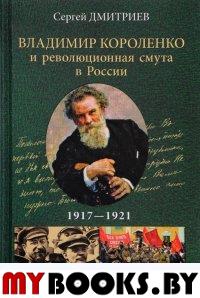 Дмитриев С. Владимир Короленко и революционная смута в России. 1917-1921