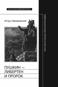 Пушкин — либертен и пророк: Опыт реконструкции публичной биографии Немировский, И.