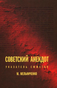 Советский анекдот: указатель сюжетов. 3-е издание Мельниченко, М.