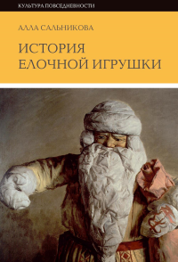 История елочной игрушки, или Как наряжали советскую елку. 3-е изд. Сальникова, А.