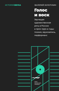 Голос и воск. Звучащая художественная речь в России в 1900–1930-е годы: поэзия, звукозапись, перформанс. Золотухин, В.