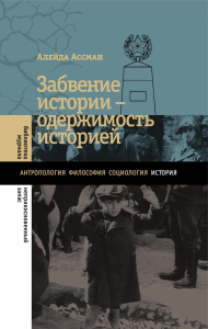 Забвение истории — одержимость историей. 2-е изд.. Ассман, А.