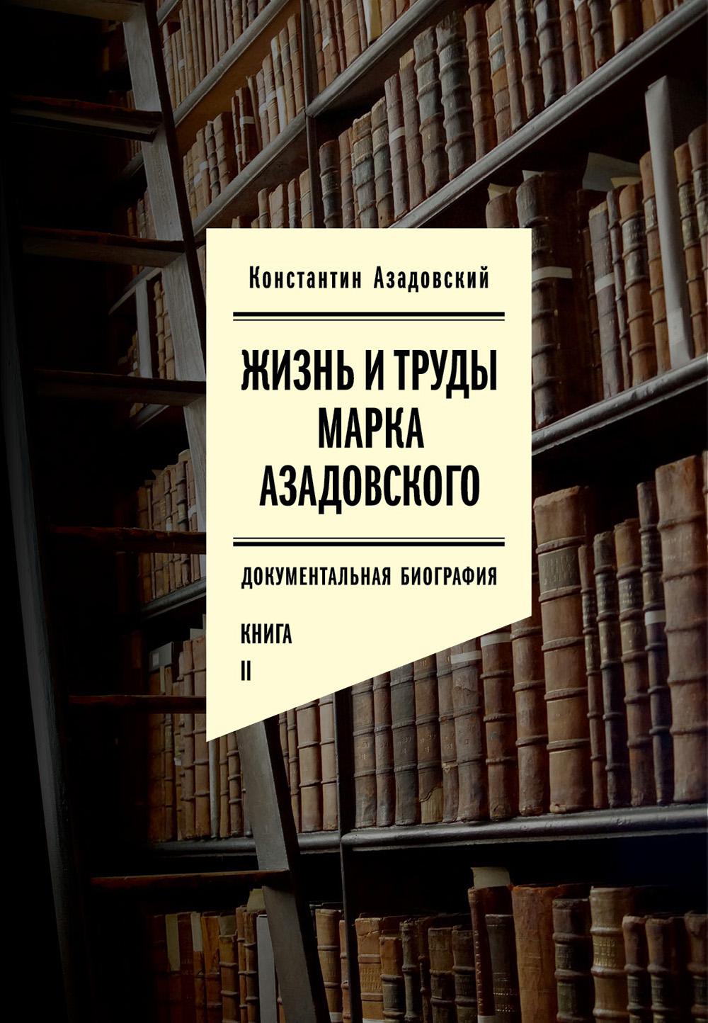 Жизнь и труды Марка Азадовского. Книга II. Азадовский К.