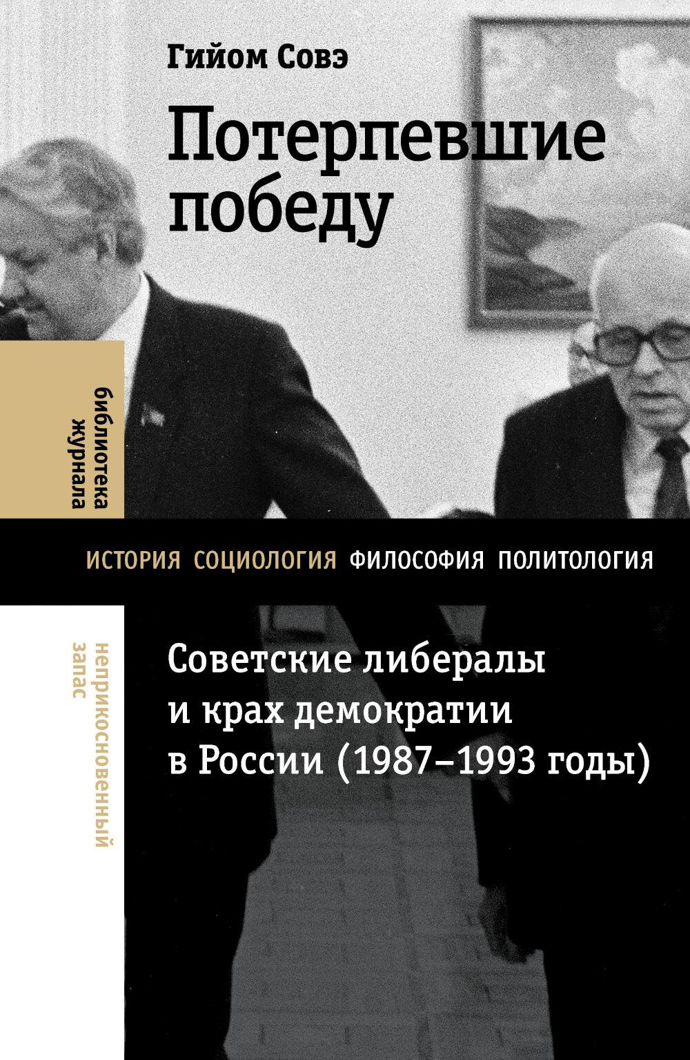 Потерпевшие победу: Советские либералы и крах демократии в России (1987–1993 годы). Совэ Г.