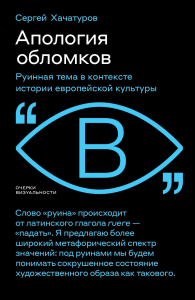 Апология обломков. Руинная тема в контексте истории европейской культуры. Хачатуров С.