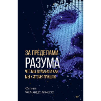 За пределами разума: что мы думаем и как мы к этому пришли. . Фернандес-Арместо Ф..