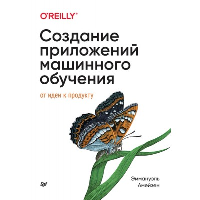 Создание приложений машинного обучения: от идеи к продукту. Амейзен  Э.