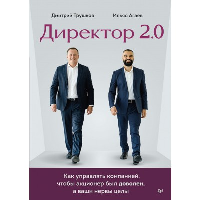 Директор 2. 0: Как управлять компанией, чтобы акционер был доволен, а ваши нервы цел. Агаев,Трушков