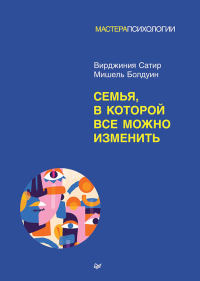 Семья, в которой все можно изменить. Сатир В., Болдуин М.