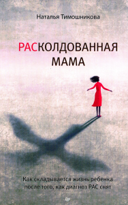 РАСколдованная мама. Как складывается жизнь ребенка после того, как диагноз РАС снят. Тимошникова Н. Н.