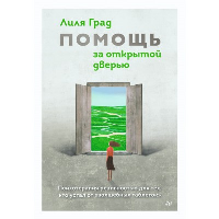 Помощь за открытой дверью. Психотерапия реальностью для тех, кто устал от «волшебных таблеток». . Град Л..