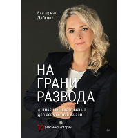 На грани развода. Антикризисные решения для совместной жизни. 10 реальных историй. . Дубкова Е. В..