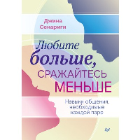 Любите больше, сражайтесь меньше: навыки общения, необходимые каждой паре. . Сенариги Д..