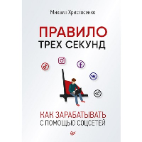 Правило трех секунд. Как зарабатывать с помощью соцсетей. Христосенко М. С.