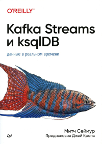 Kafka Streams и ksqlDB. Данные в реальном времени. Сеймур Митч