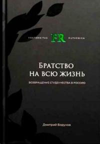 Братство на всю жизнь. Возвращение студенчества в Россию. Борунов Д. В.