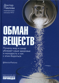 Обман веществ.Почему жир и сахар убивают наше здоровье и молодость и как с этим. Павлова,Носова