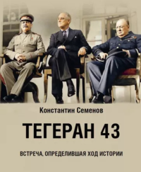 Тегеран 43.Встреча,определившая ход истории. Семенов К.