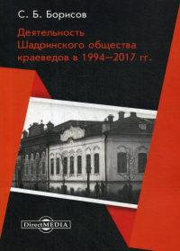 Борисов С.Б.. Деятельность Шадринского общества краеведов в 1994–2017 гг.: Монография