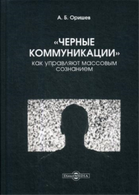 «Черные коммуникации»: как управляют массовым сознанием: монография